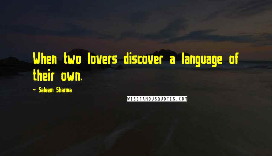 Saleem Sharma quotes: When two lovers discover a language of their own.