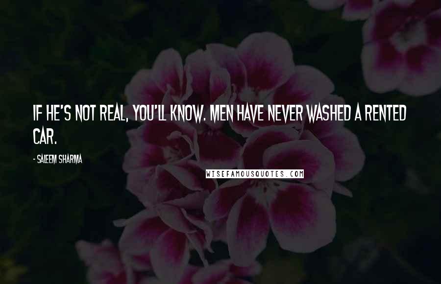 Saleem Sharma quotes: If he's not real, you'll know. Men have never washed a rented car.