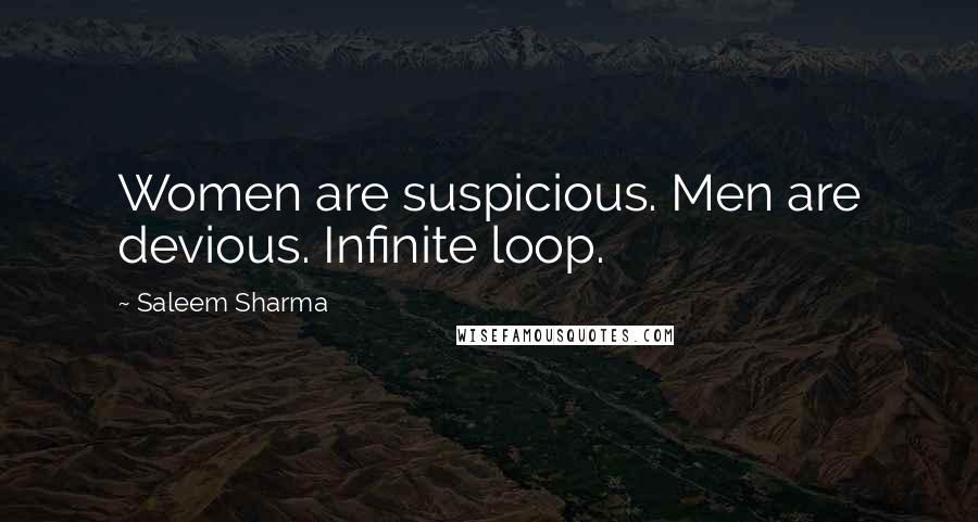 Saleem Sharma quotes: Women are suspicious. Men are devious. Infinite loop.