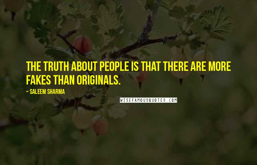 Saleem Sharma quotes: The truth about people is that there are more fakes than originals.