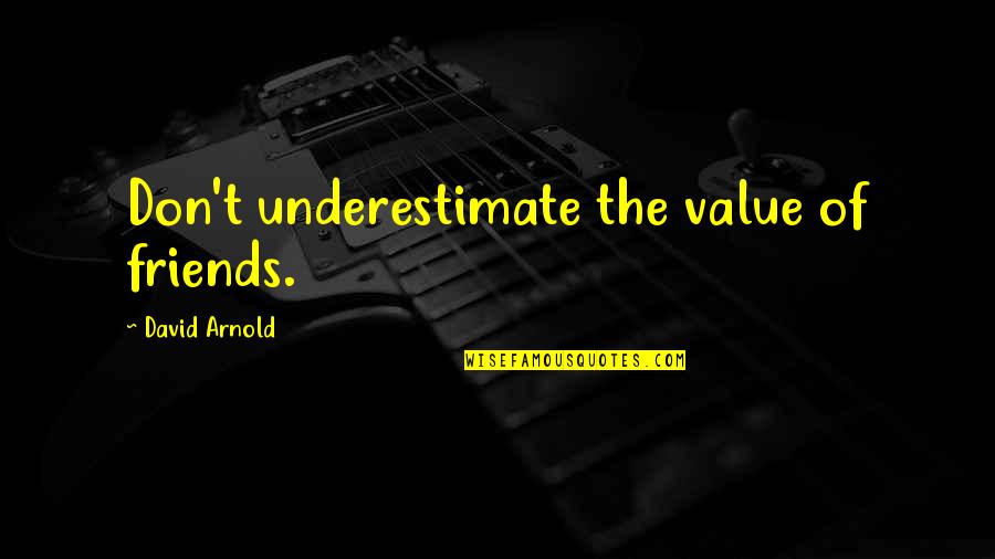 Saleema Academy Quotes By David Arnold: Don't underestimate the value of friends. Saleema Academy Quotes By David Arnold: Don't underestimate the value of friends.