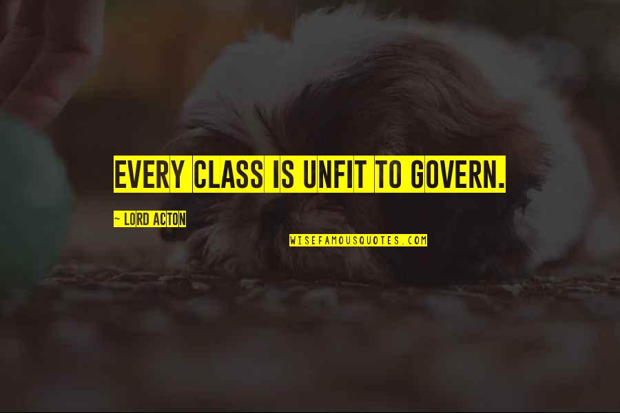 Saleema Noon Quotes By Lord Acton: Every class is unfit to govern.