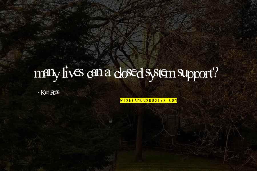 Saleemah Cartwright Quotes By Kat Ross: many lives can a closed system support? Saleemah Cartwright Quotes By Kat Ross: many lives can a closed system support?