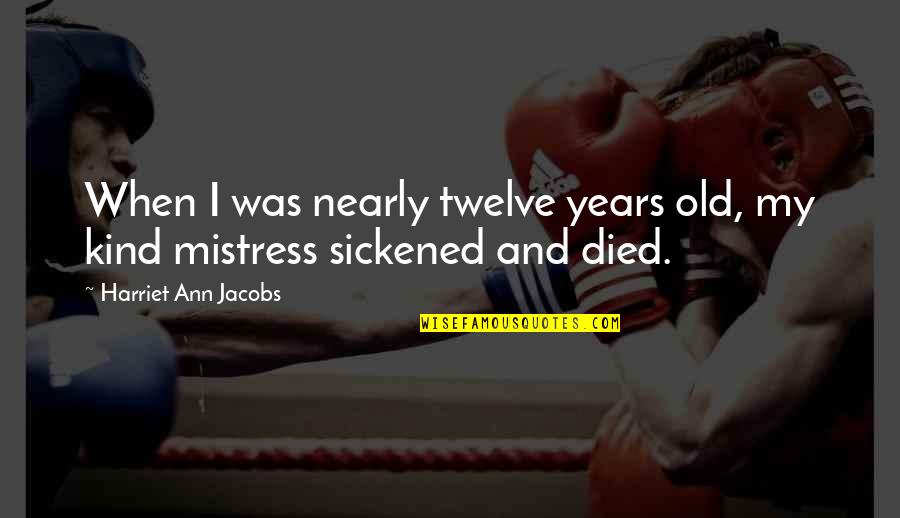 Saleems Macon Quotes By Harriet Ann Jacobs: When I was nearly twelve years old, my Saleems Macon Quotes By Harriet Ann Jacobs: When I was nearly twelve years old, my