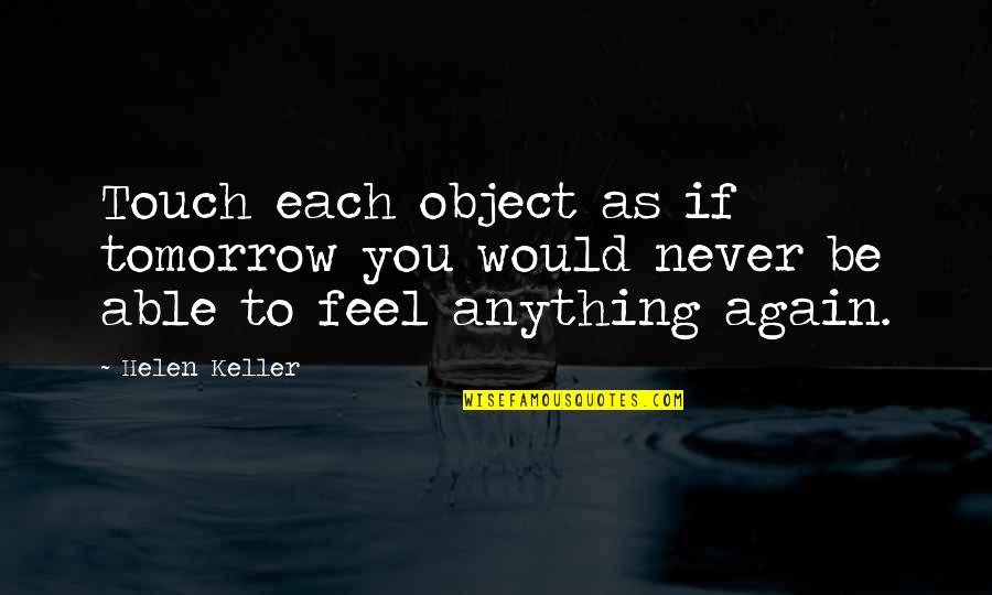 Saleems Macon Quotes By Helen Keller: Touch each object as if tomorrow you would