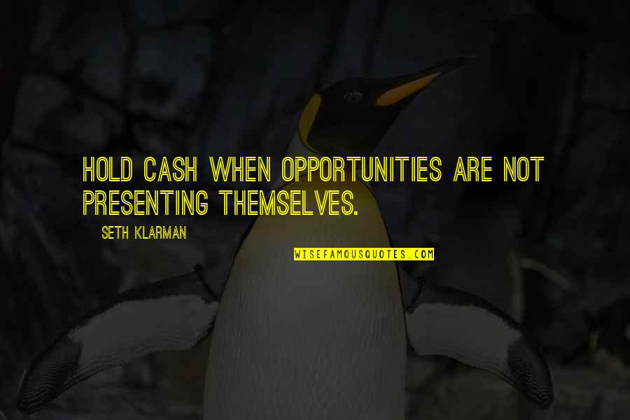 Saleems Macon Quotes By Seth Klarman: Hold cash when opportunities are not presenting themselves. Saleems Macon Quotes By Seth Klarman: Hold cash when opportunities are not presenting themselves.