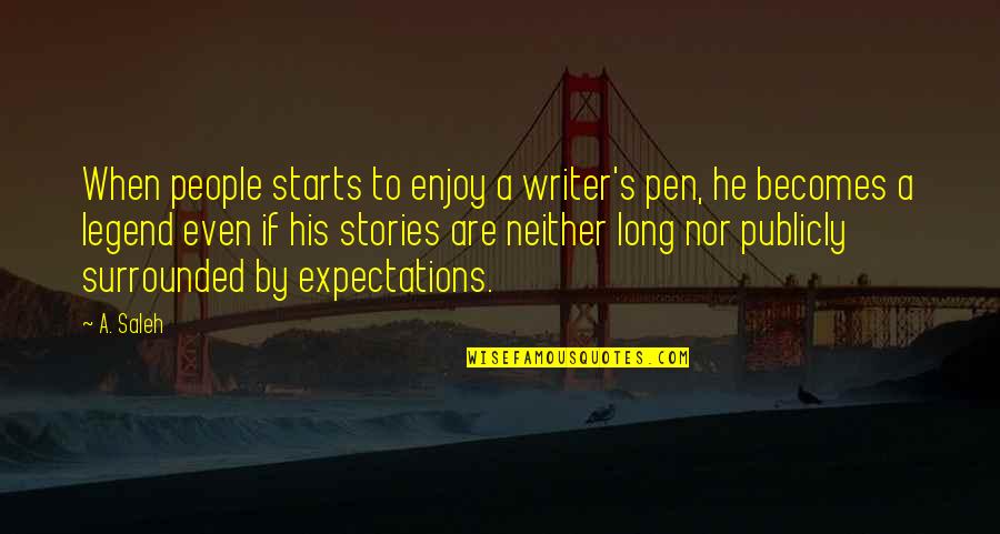 Saleh Quotes By A. Saleh: When people starts to enjoy a writer's pen,