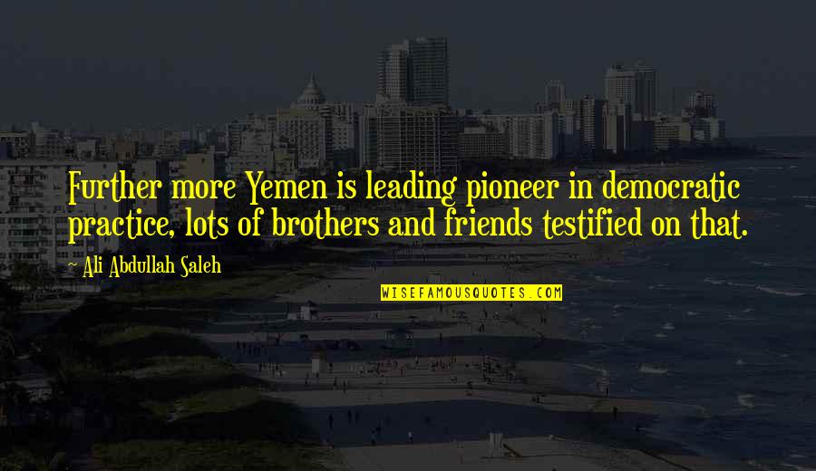 Saleh Quotes By Ali Abdullah Saleh: Further more Yemen is leading pioneer in democratic