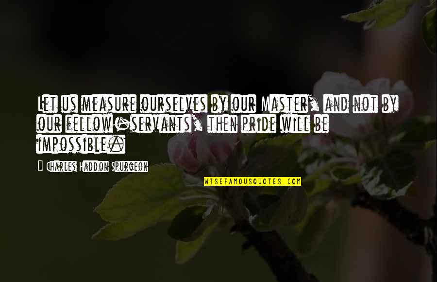 Saleh Quotes By Charles Haddon Spurgeon: Let us measure ourselves by our Master, and