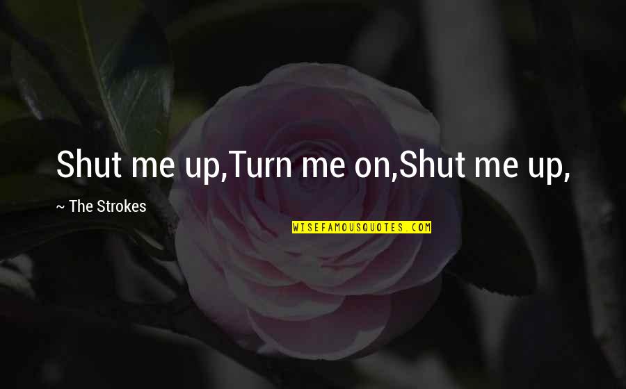 Saleh Quotes By The Strokes: Shut me up,Turn me on,Shut me up,