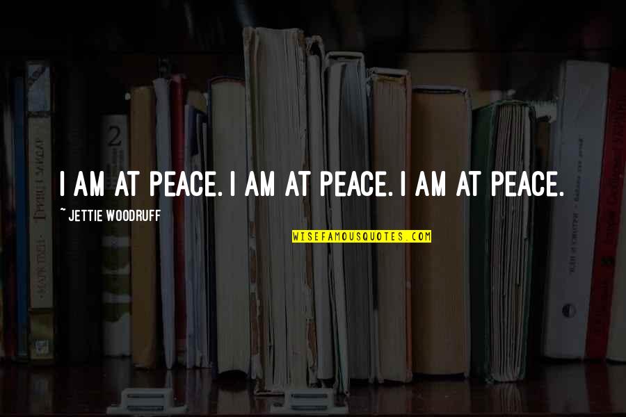 Salei Quotes By Jettie Woodruff: I am at peace. I am at peace.