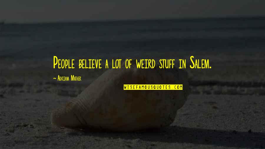 Salem's Lot Quotes By Adriana Mather: People believe a lot of weird stuff in
