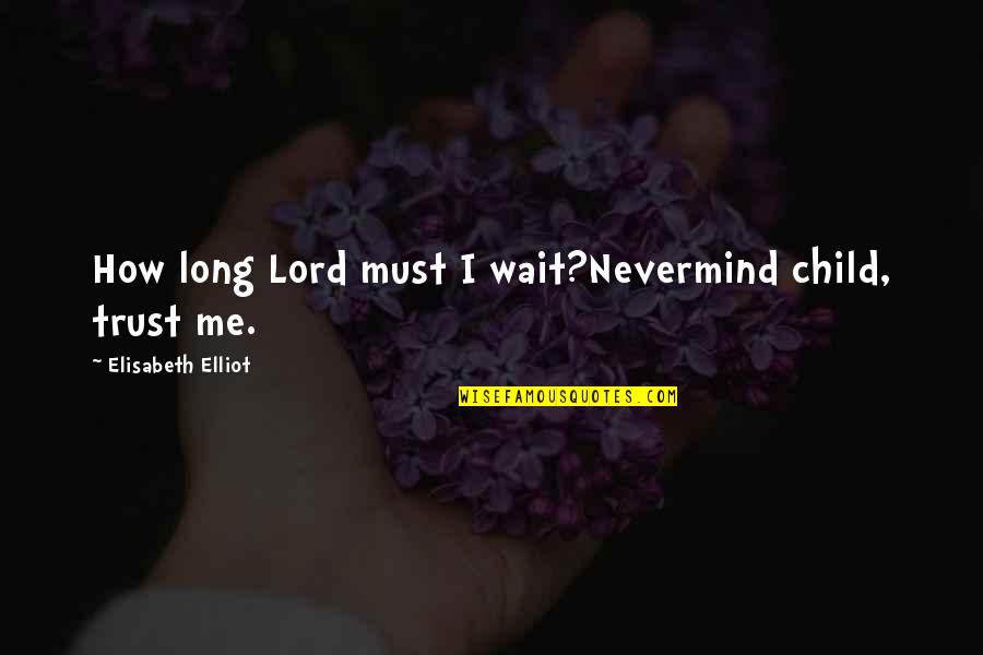 Salem's Lot Quotes By Elisabeth Elliot: How long Lord must I wait?Nevermind child, trust