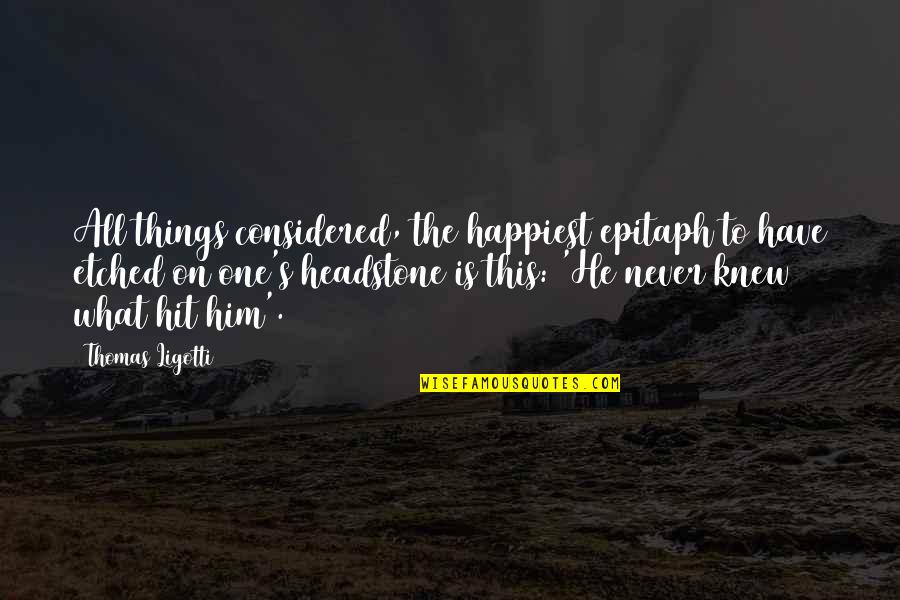 Salenger Meredith Quotes By Thomas Ligotti: All things considered, the happiest epitaph to have Salenger Meredith Quotes By Thomas Ligotti: All things considered, the happiest epitaph to have
