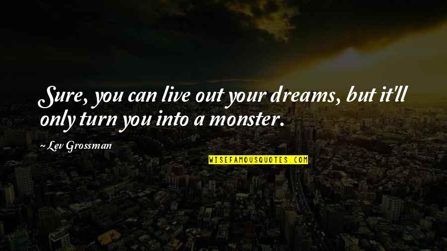 Salentina Quotes By Lev Grossman: Sure, you can live out your dreams, but