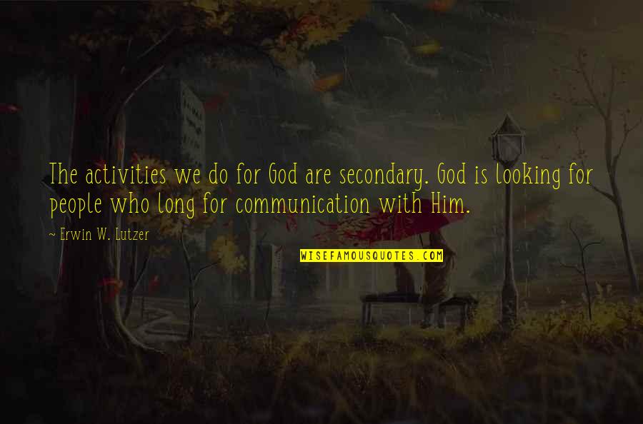 Saleratus Biscuits Quotes By Erwin W. Lutzer: The activities we do for God are secondary. Saleratus Biscuits Quotes By Erwin W. Lutzer: The activities we do for God are secondary.