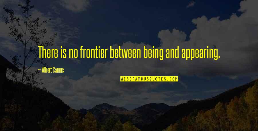 Saleratus Pronunciation Quotes By Albert Camus: There is no frontier between being and appearing. Saleratus Pronunciation Quotes By Albert Camus: There is no frontier between being and appearing.