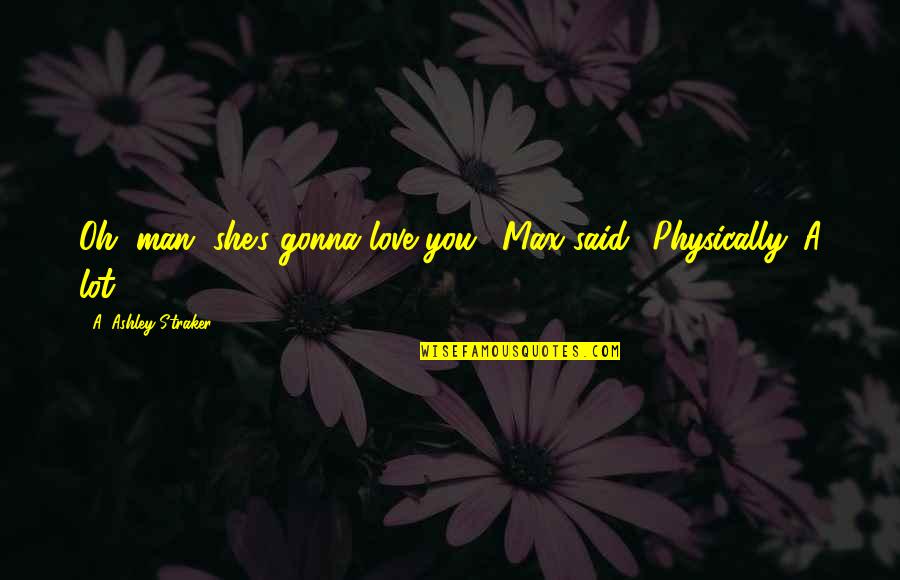 Salerne En Quotes By A. Ashley Straker: Oh, man, she's gonna love you,' Max said.