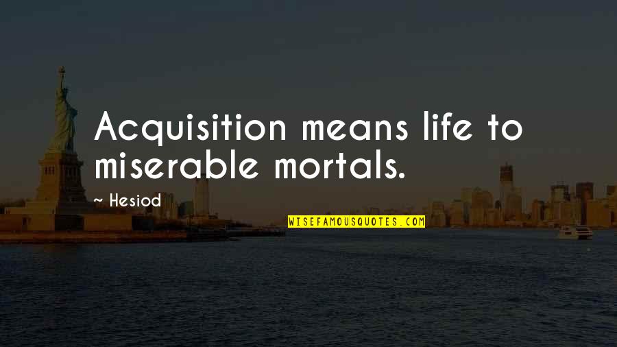 Salero Restaurant Quotes By Hesiod: Acquisition means life to miserable mortals.