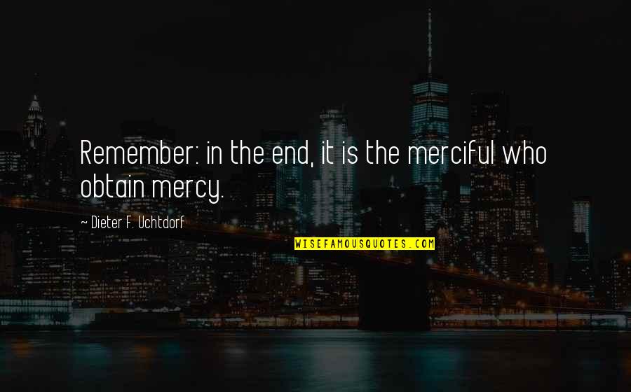 Saleroom Quotes By Dieter F. Uchtdorf: Remember: in the end, it is the merciful