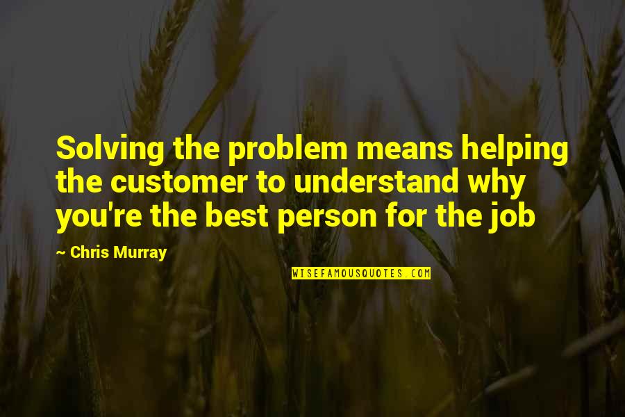 Sales And Selling Quotes By Chris Murray: Solving the problem means helping the customer to