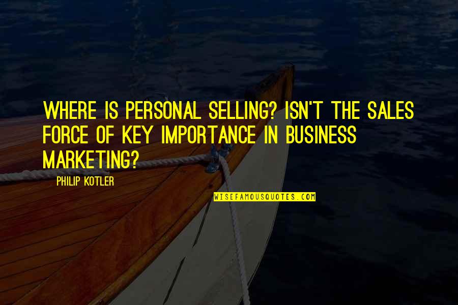 Sales And Selling Quotes By Philip Kotler: Where is personal selling? Isn't the sales force