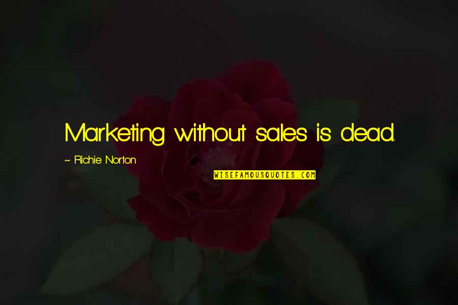 Sales And Selling Quotes By Richie Norton: Marketing without sales is dead.