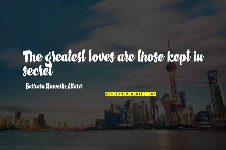Sales And Service Quotes By Barbara Haworth-Attard: The greatest loves are those kept in secret.