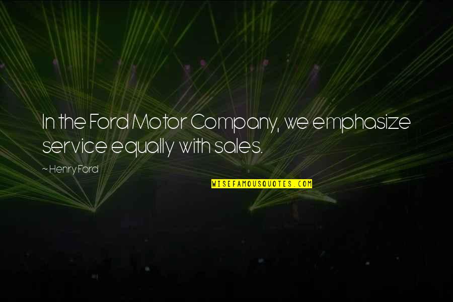 Sales And Service Quotes By Henry Ford: In the Ford Motor Company, we emphasize service