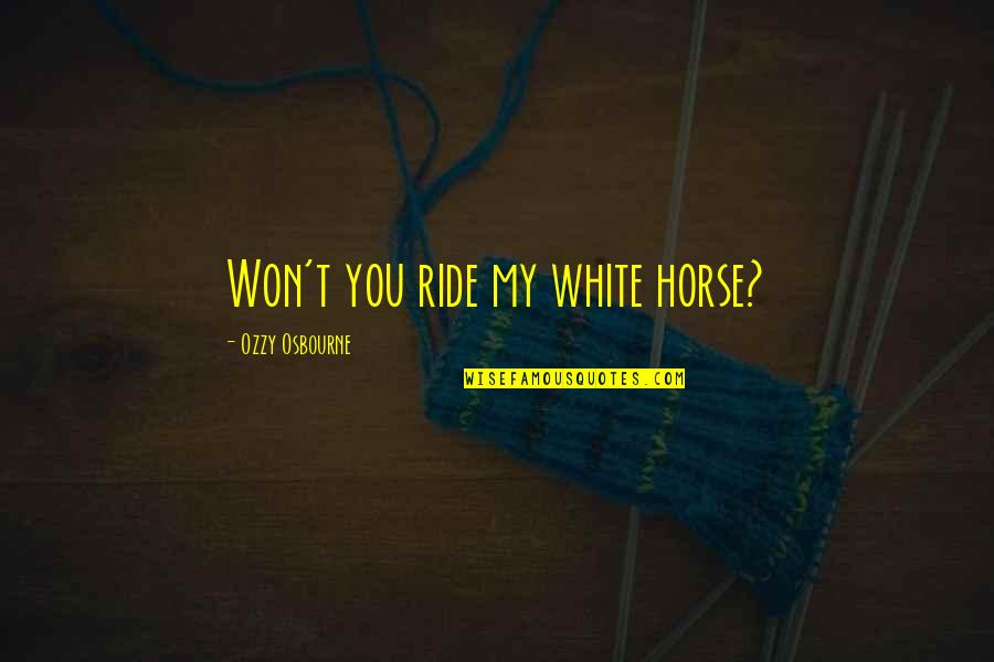 Sales Associate Motivational Quotes By Ozzy Osbourne: Won't you ride my white horse?