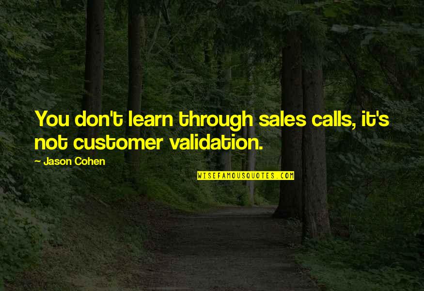 Sales Calls Quotes By Jason Cohen: You don't learn through sales calls, it's not