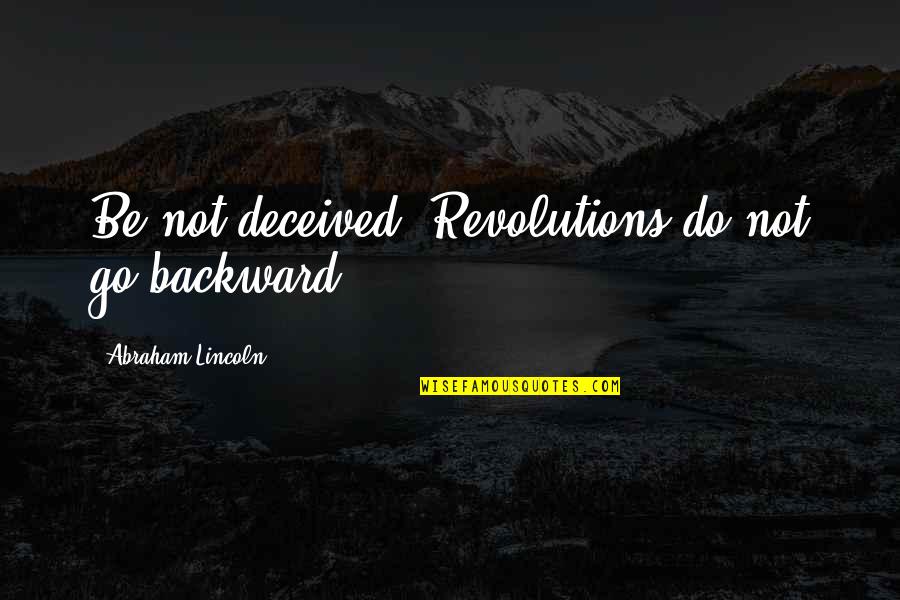 Sales Clerk Job Quotes By Abraham Lincoln: Be not deceived. Revolutions do not go backward.