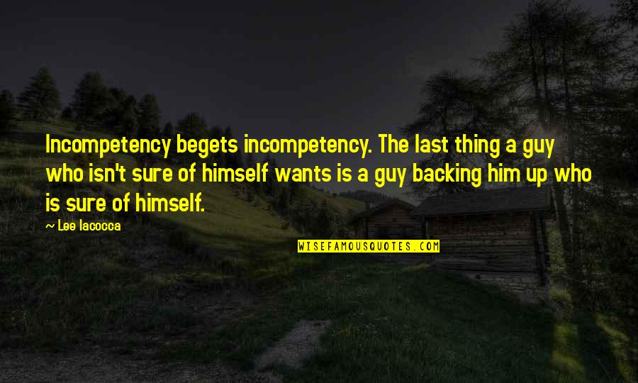Sales Consultant Quotes By Lee Iacocca: Incompetency begets incompetency. The last thing a guy Sales Consultant Quotes By Lee Iacocca: Incompetency begets incompetency. The last thing a guy