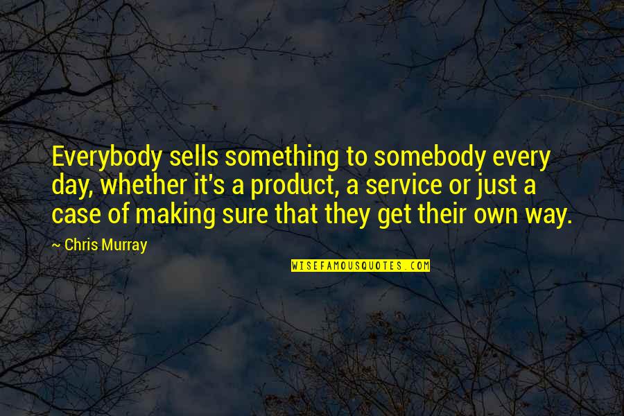 Sales Effectiveness Quotes By Chris Murray: Everybody sells something to somebody every day, whether