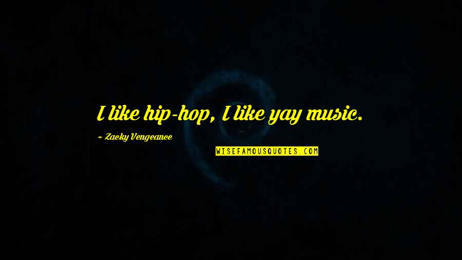 Sales Follow Up Quotes By Zacky Vengeance: I like hip-hop, I like yay music.