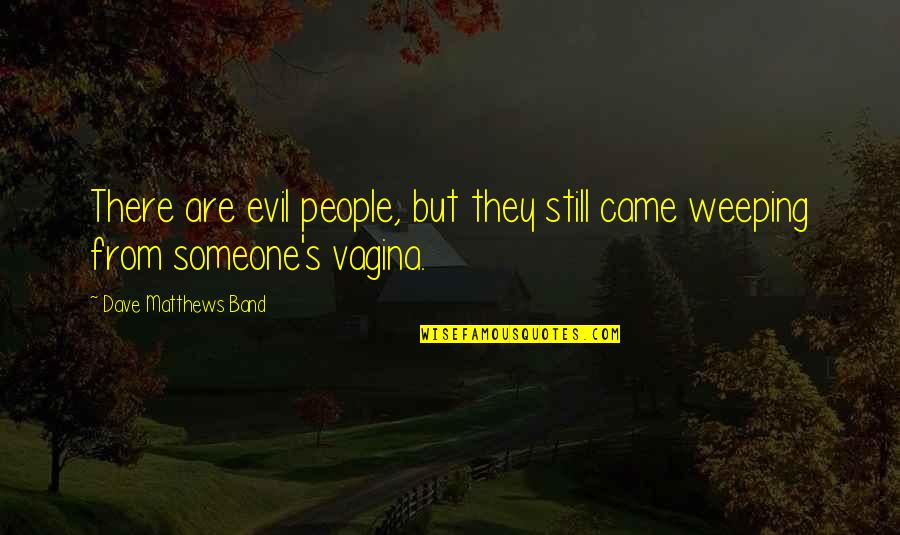 Sales Funnel Quotes By Dave Matthews Band: There are evil people, but they still came Sales Funnel Quotes By Dave Matthews Band: There are evil people, but they still came