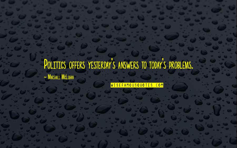 Sales Funnel Quotes By Marshall McLuhan: Politics offers yesterday's answers to today's problems.