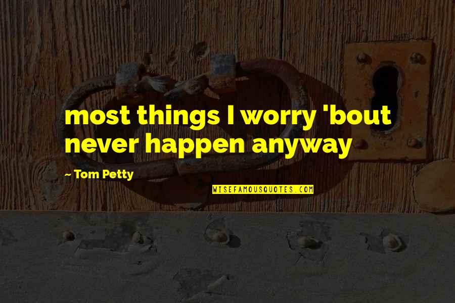 Sales Funny Quotes By Tom Petty: most things I worry 'bout never happen anyway