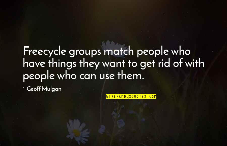 Sales Goals Quotes By Geoff Mulgan: Freecycle groups match people who have things they