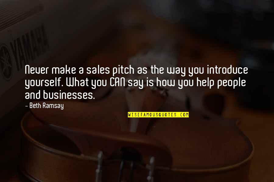 Sales Help Quotes By Beth Ramsay: Never make a sales pitch as the way