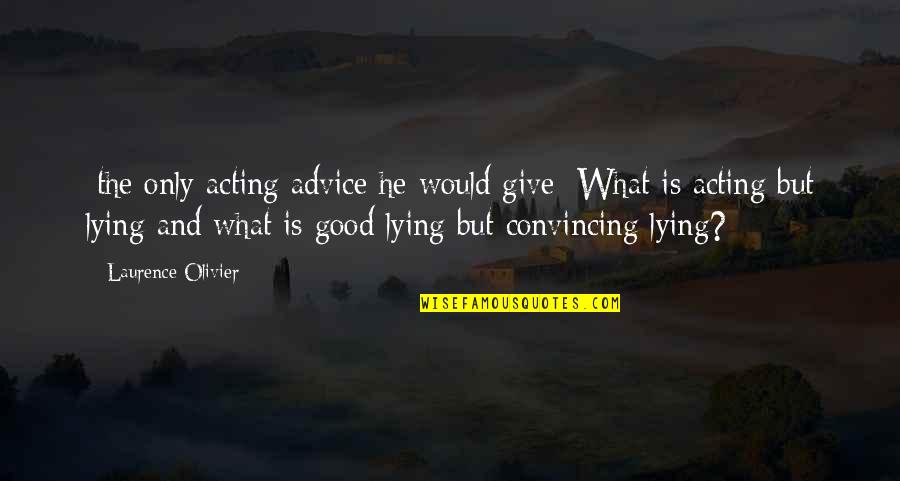 Sales Inspired Quotes By Laurence Olivier: [the only acting advice he would give] What