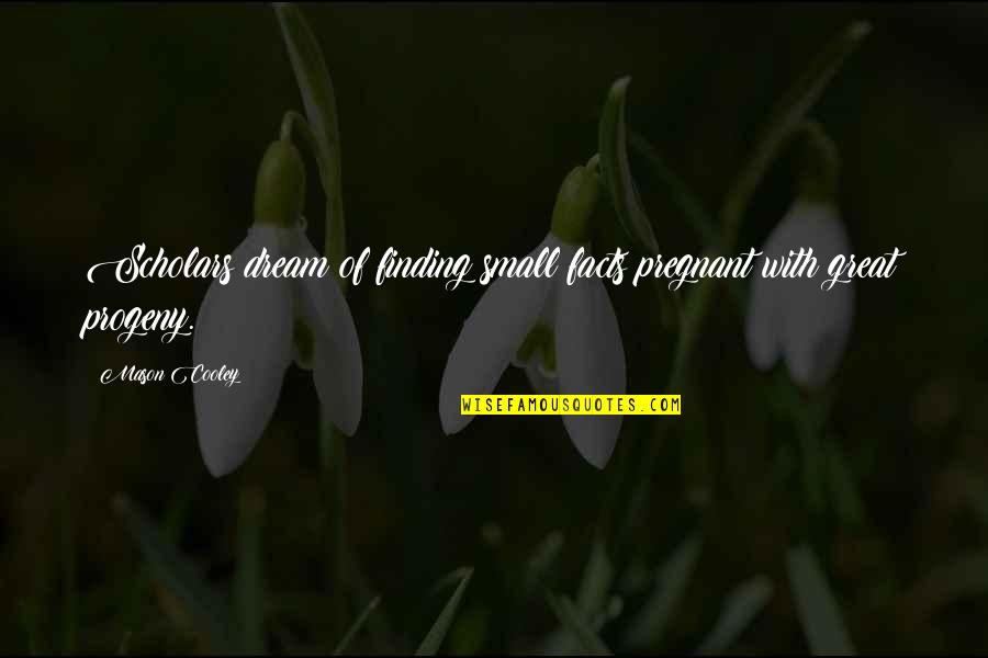 Sales Kick Off Quotes By Mason Cooley: Scholars dream of finding small facts pregnant with
