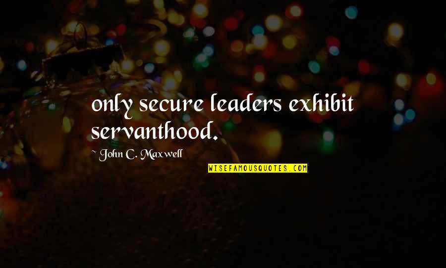 Sales Leaders Quotes By John C. Maxwell: only secure leaders exhibit servanthood. Sales Leaders Quotes By John C. Maxwell: only secure leaders exhibit servanthood.
