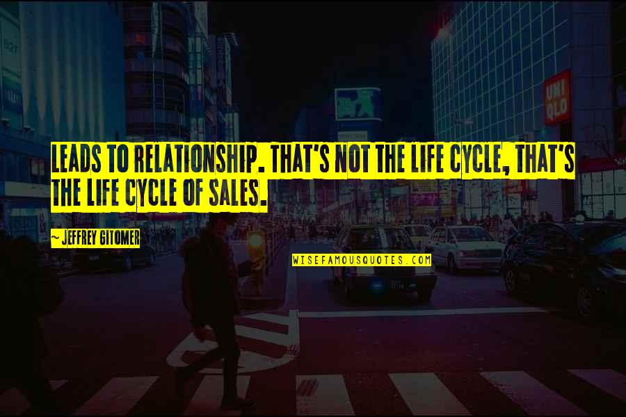 Sales Leads Quotes By Jeffrey Gitomer: Leads to relationship. That's not the life cycle,
