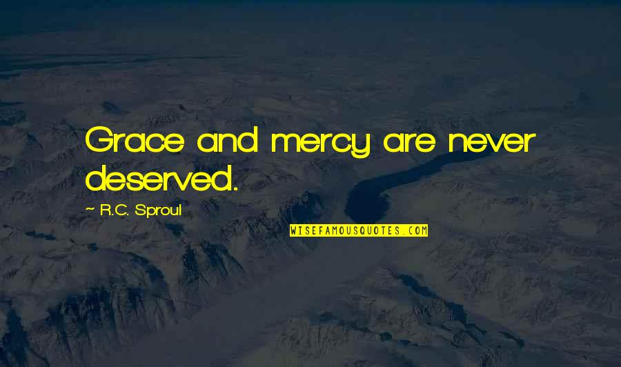 Sales Manager Motivational Quotes By R.C. Sproul: Grace and mercy are never deserved.