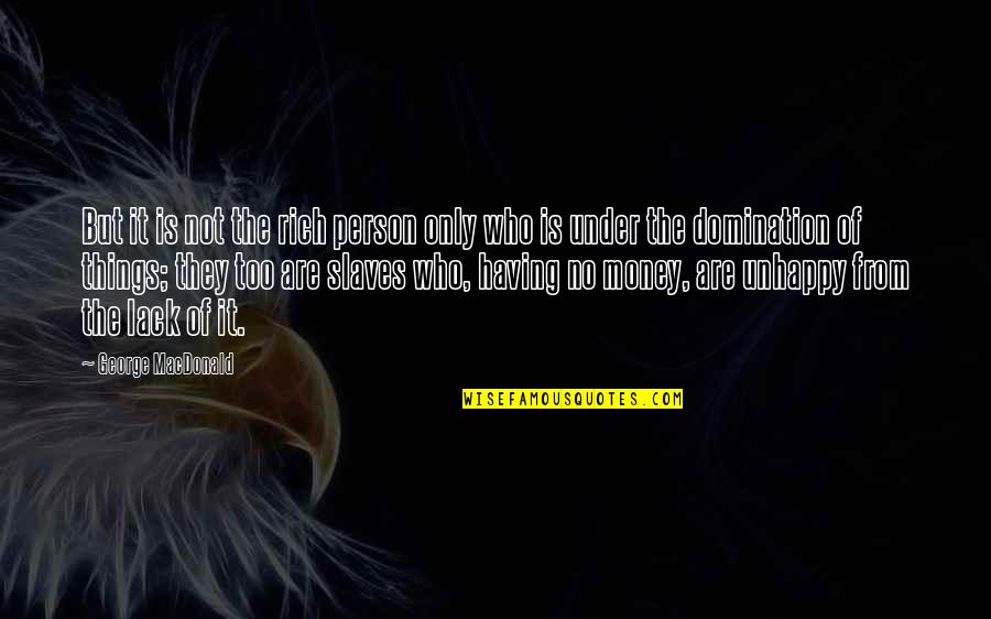 Sales Meeting Inspirational Quotes By George MacDonald: But it is not the rich person only