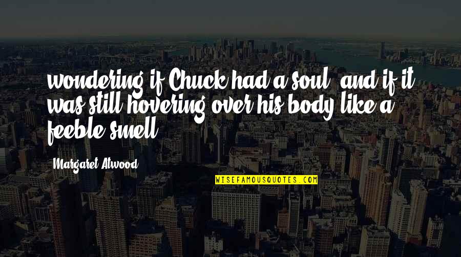 Sales Motivation Quotes By Margaret Atwood: wondering if Chuck had a soul, and if