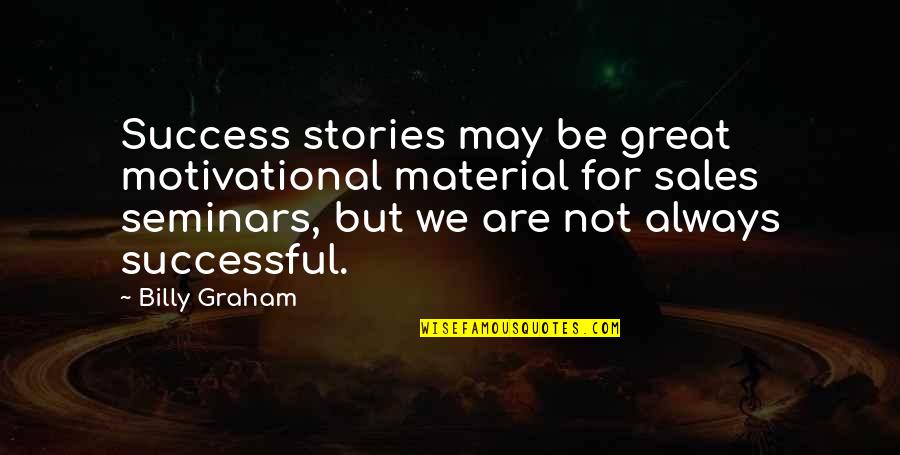 Sales Motivational Quotes By Billy Graham: Success stories may be great motivational material for