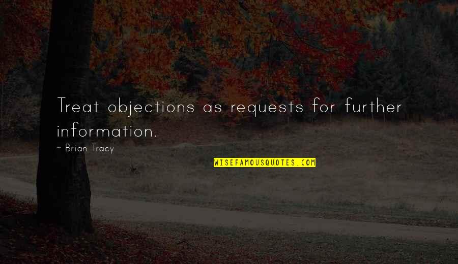 Sales Motivational Quotes By Brian Tracy: Treat objections as requests for further information.