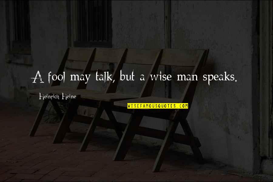 Sales Motivational Quotes By Heinrich Heine: A fool may talk, but a wise man